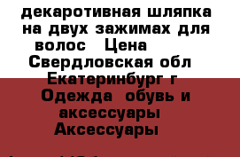 декаротивная шляпка на двух зажимах для волос › Цена ­ 300 - Свердловская обл., Екатеринбург г. Одежда, обувь и аксессуары » Аксессуары   